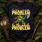 Be the Problem T-Shirt