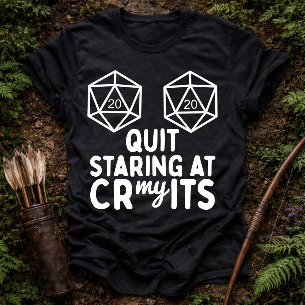 Quit Staring at my Crits T-Shirt