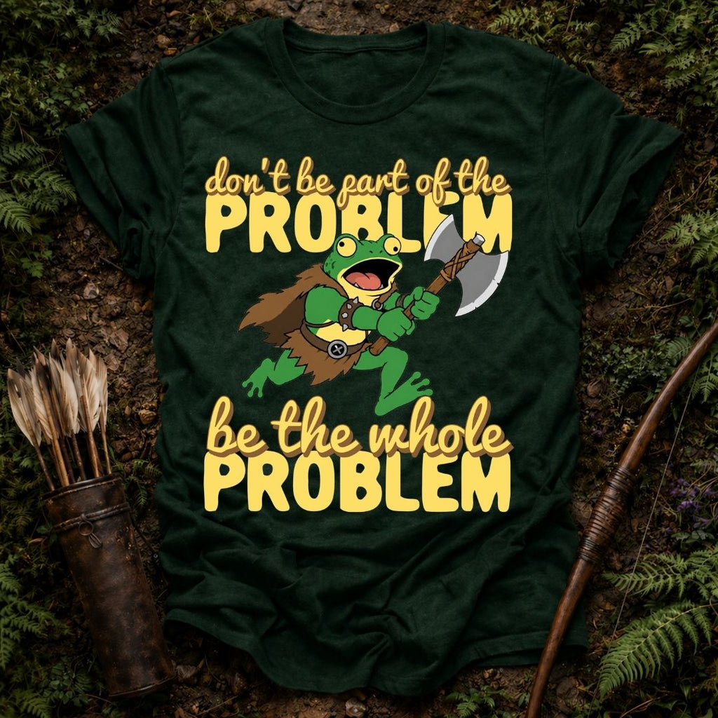Be the Problem T-Shirt