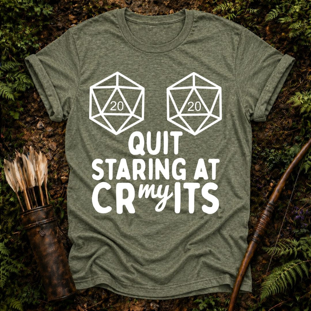 Quit Staring at my Crits T-Shirt
