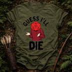 Guess I'll Die T-Shirt
