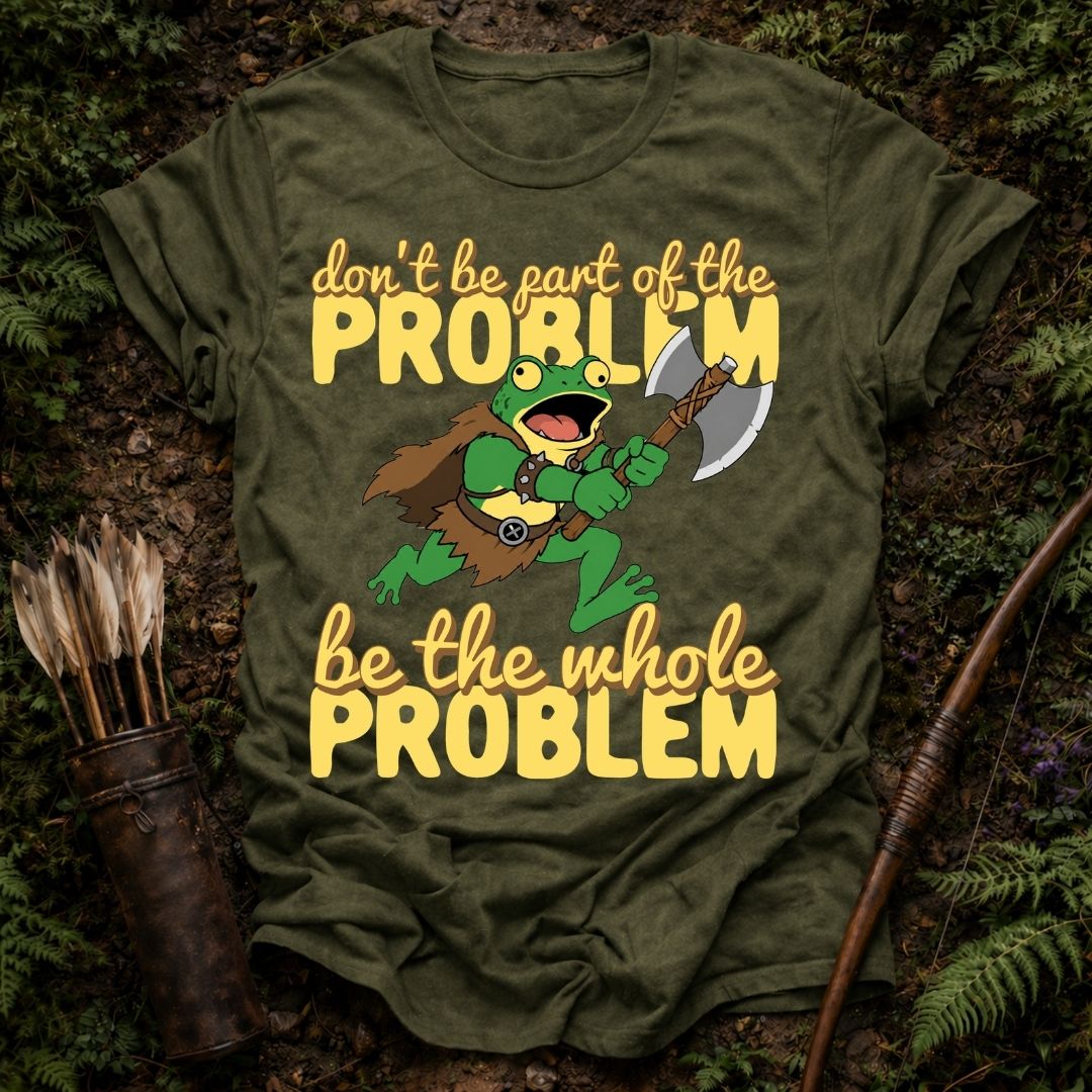 Be the Problem T-Shirt