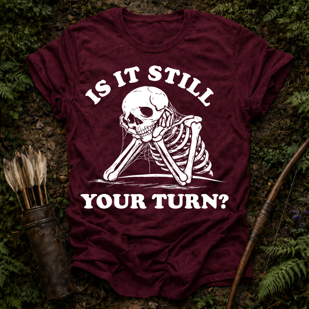 Still Your Turn? T-Shirt