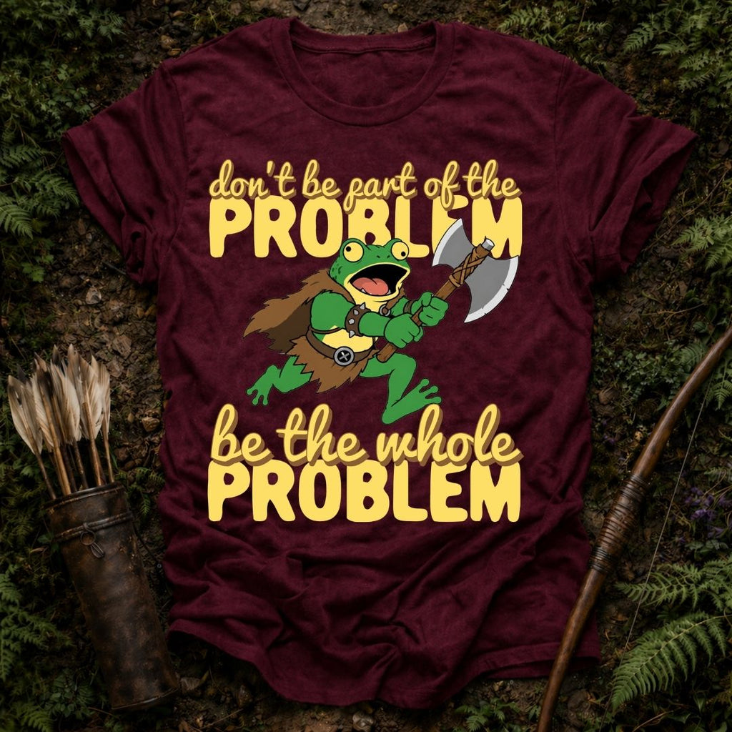 Be the Problem T-Shirt