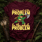 Be the Problem T-Shirt