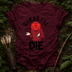 Guess I'll Die T-Shirt