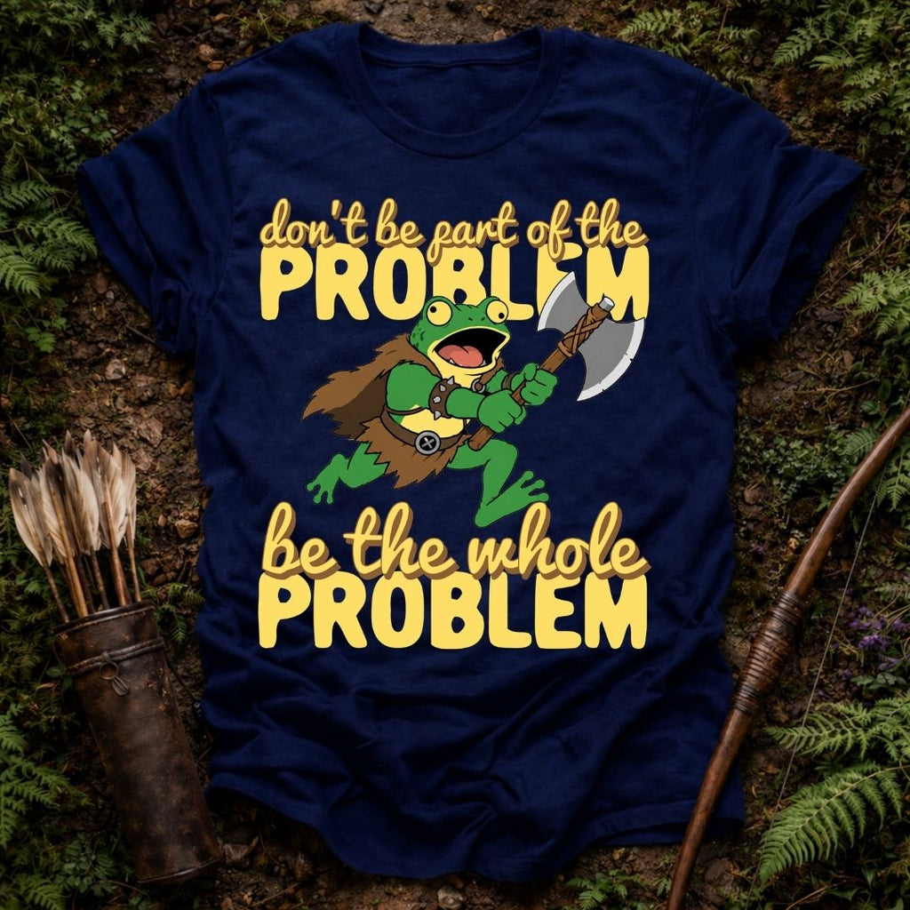 Be the Problem T-Shirt