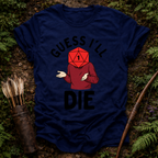 Guess I'll Die T-Shirt