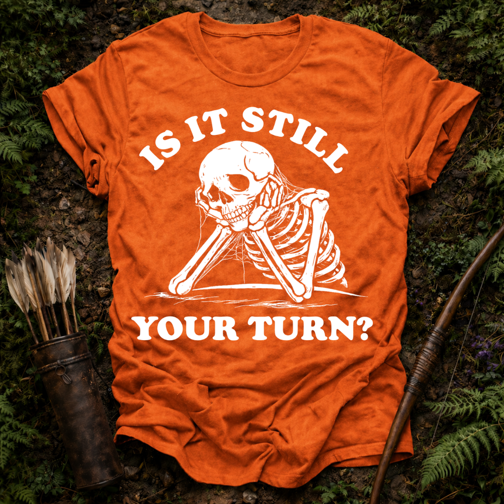 Still Your Turn? T-Shirt