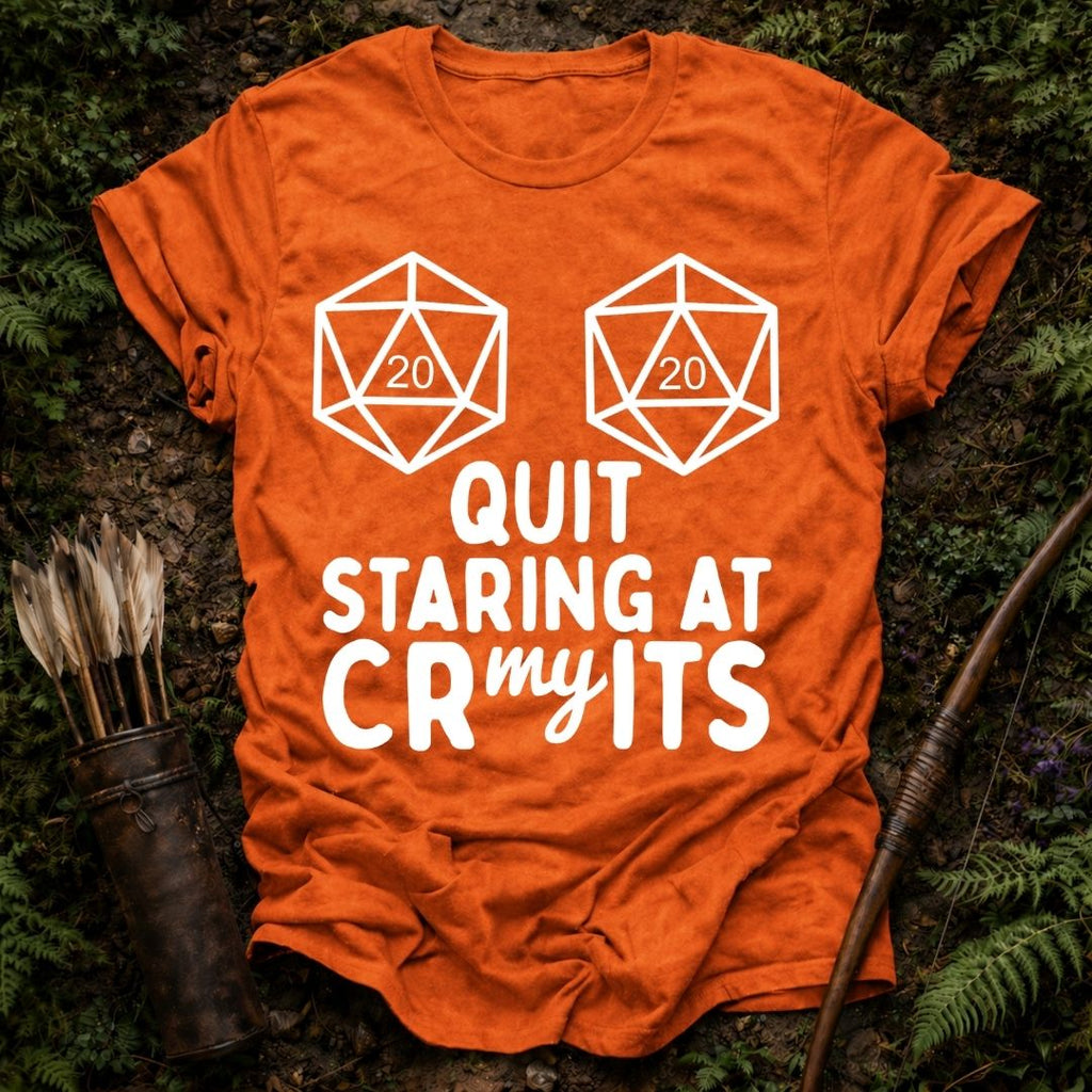 Quit Staring at my Crits T-Shirt