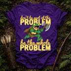Be the Problem T-Shirt