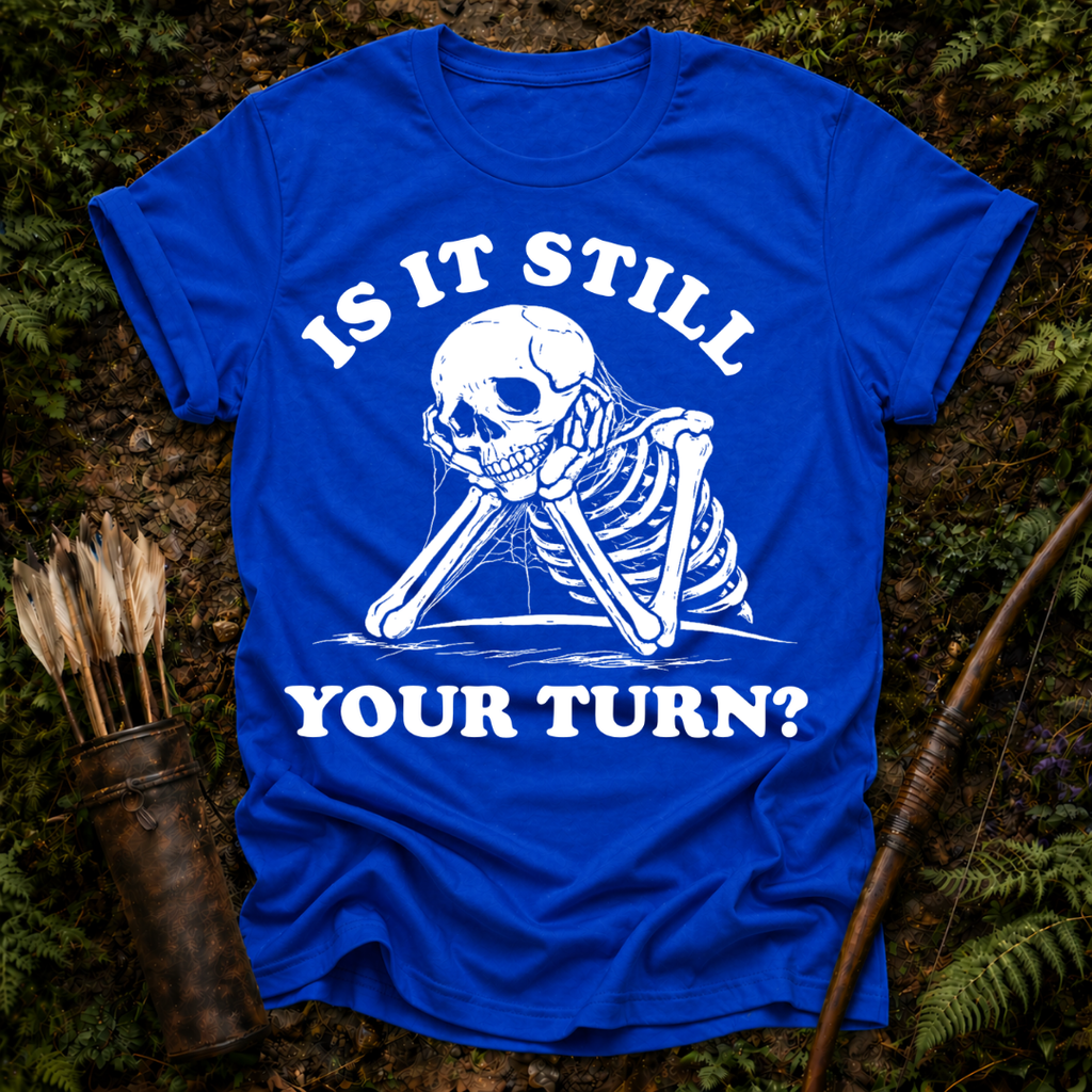 Still Your Turn? T-Shirt