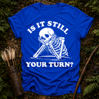 Still Your Turn? T-Shirt