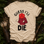 Guess I'll Die T-Shirt